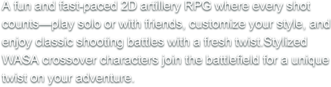 A fun and fast-paced 2D artillery RPG where every shot counts—play solo or with friends, customize your style, and enjoy classic shooting battles with a fresh twist.