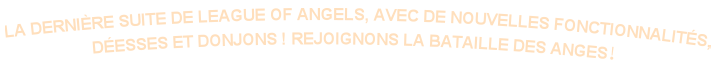 La dernière suite de League of Angels, avec de nouvelles fonctionnalités, déesses et donjons ! Rejoignons la bataille des anges！