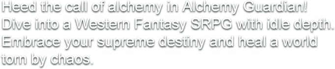 Heed the call of alchemy in Alchemy Guardian! Dive into a Western Fantasy SRPG with idle depth. Embrace your supreme destiny and heal a world torn by chaos.