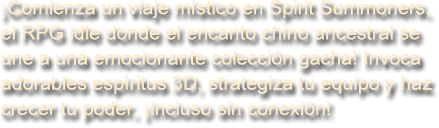 ¡Comienza un viaje místico en Spirit Summoners, el RPG idle donde el encanto chino ancestral se une a una emocionante colección gacha! Invoca adorables espíritus 3D, strategiza tu equipo y haz crecer tu poder, ¡incluso sin conexión!